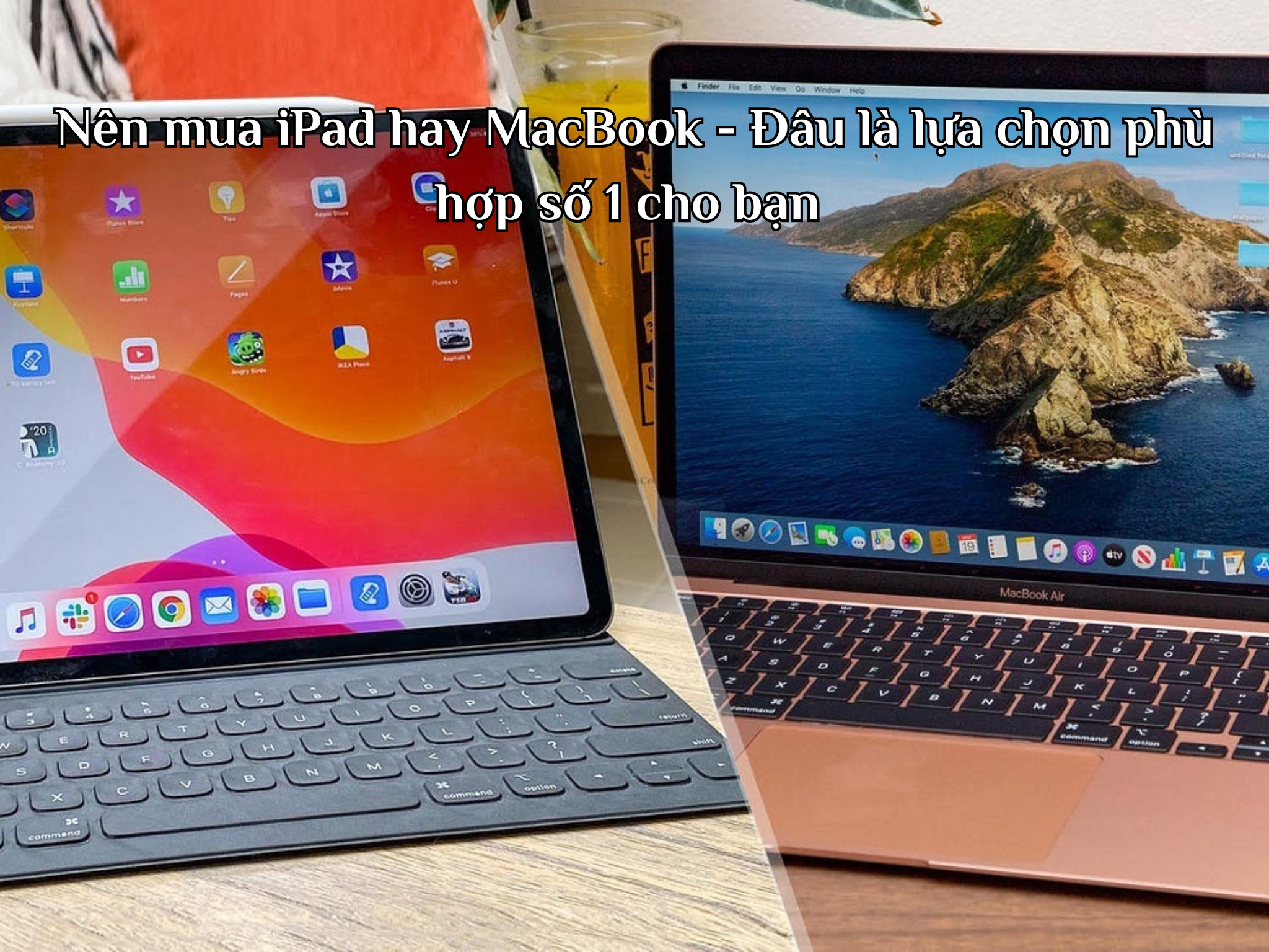 Nên mua iPad hay MacBook - Đâu là lựa chọn phù hợp số 1 cho bạn