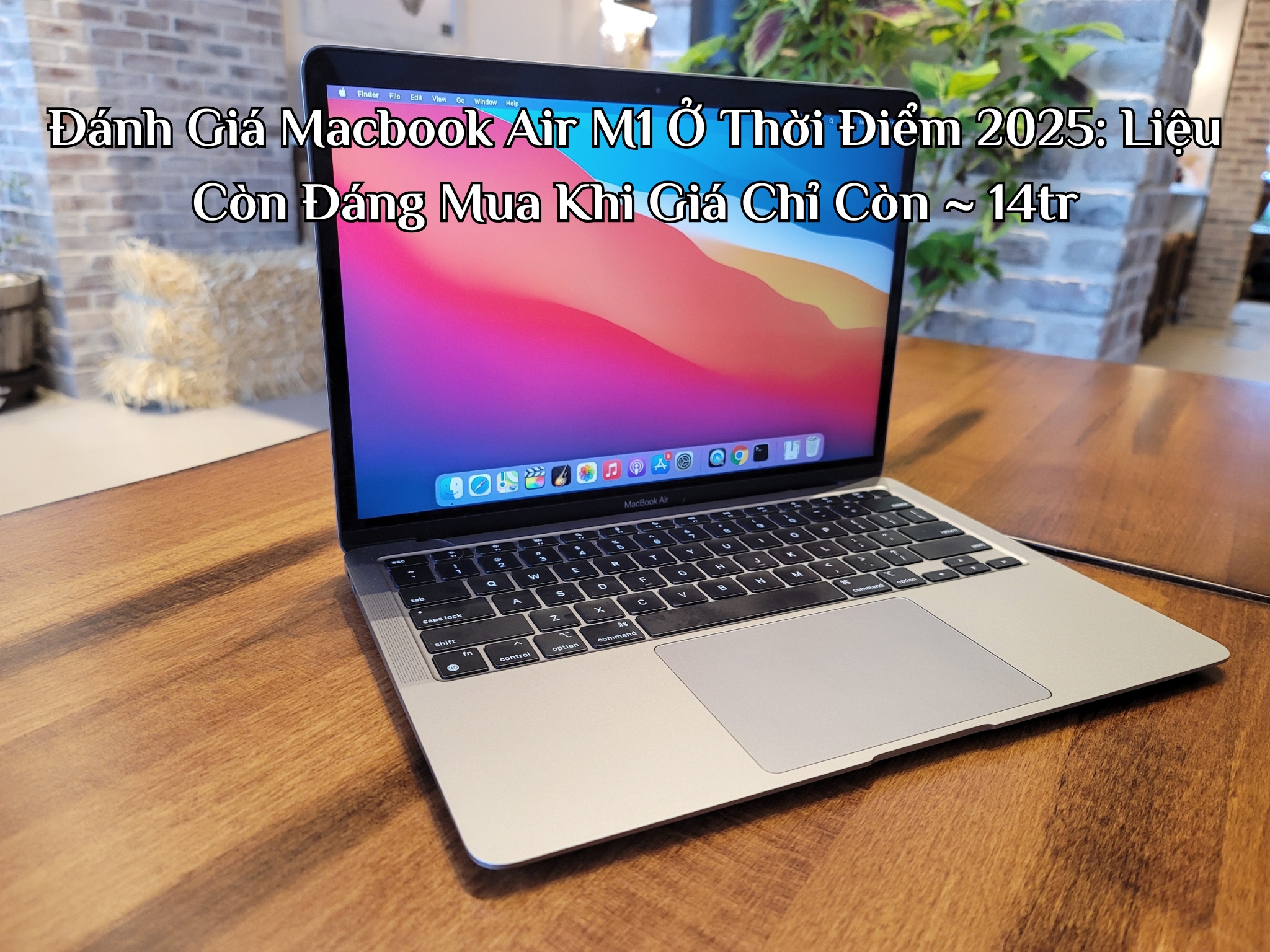 Đánh Giá Macbook Air M1 Ở Thời Điểm 2025: Liệu Còn Đáng Mua Khi Giá Chỉ Còn ~ 14tr