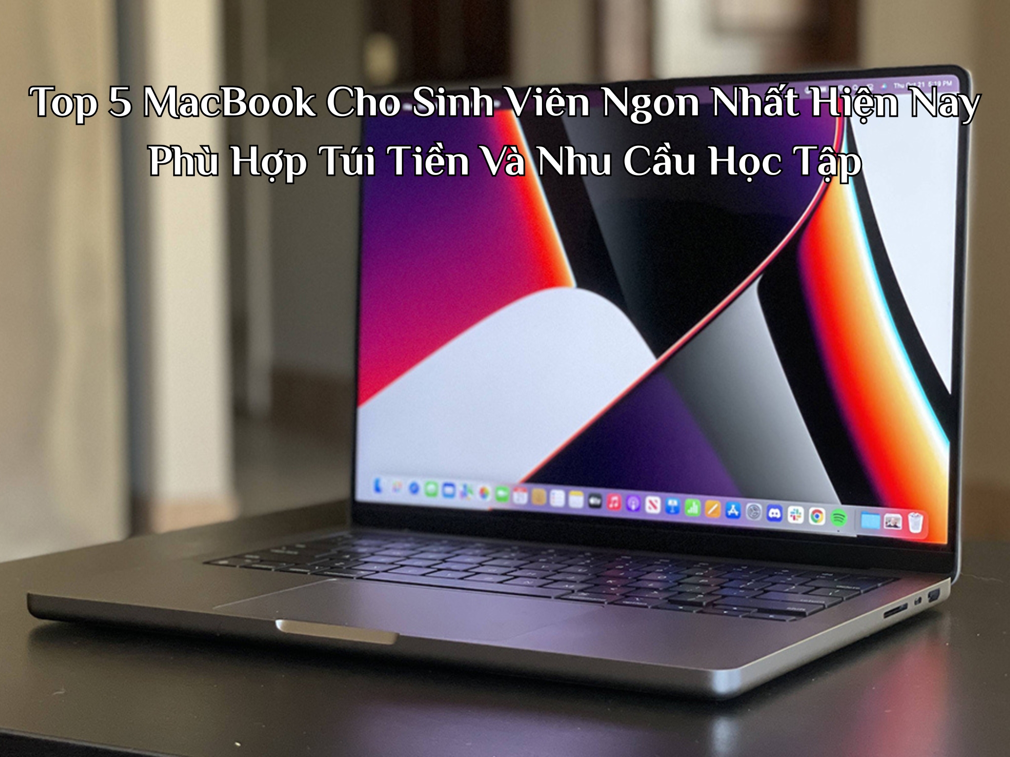 Top 5 MacBook Cho Sinh Viên Ngon Nhất Hiện Nay Phù Hợp Túi Tiền Và Nhu Cầu Học Tập