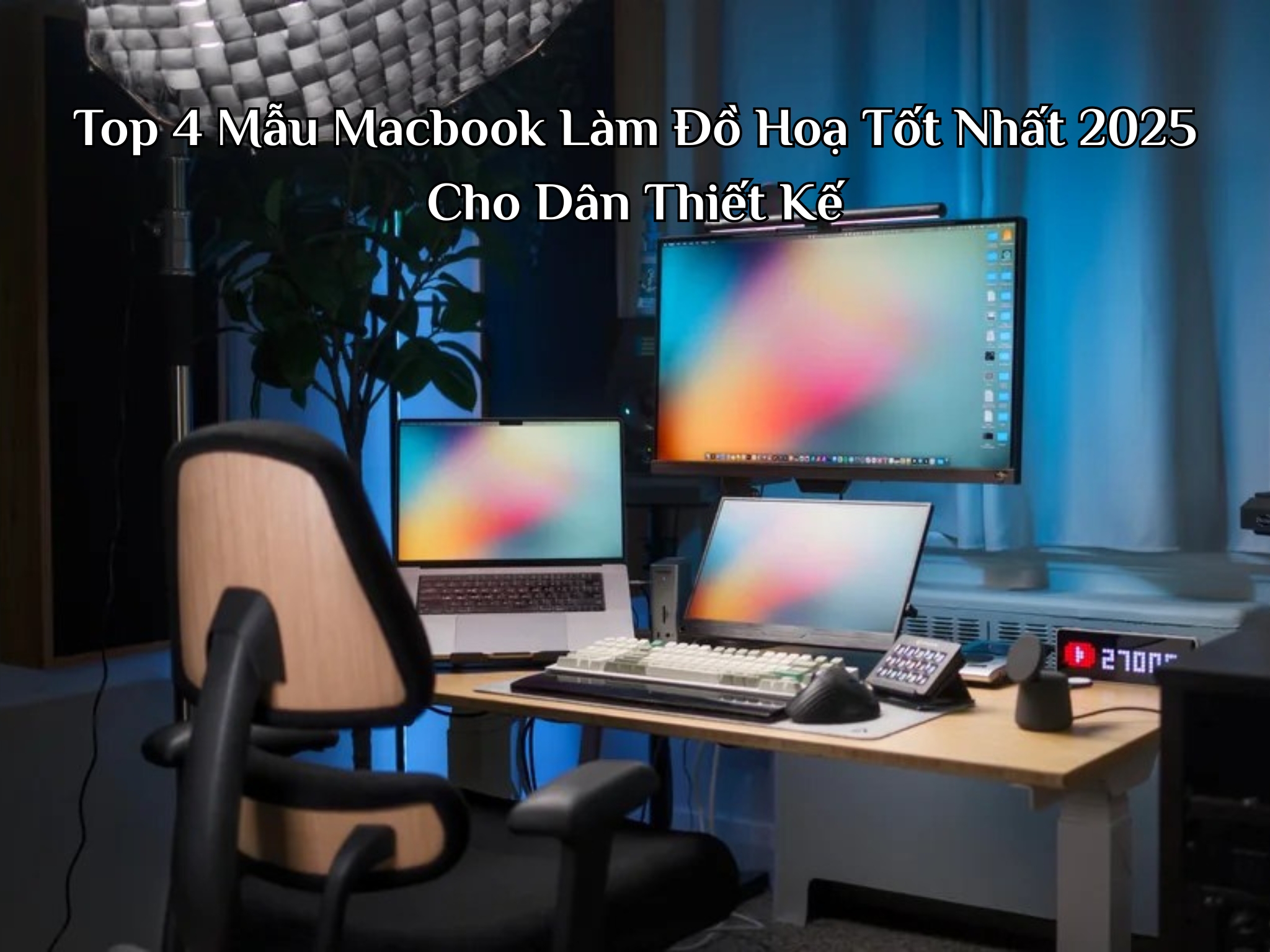 Top 4 Mẫu Macbook Làm Đồ Hoạ Tốt Nhất 2025 Cho Dân Thiết Kế