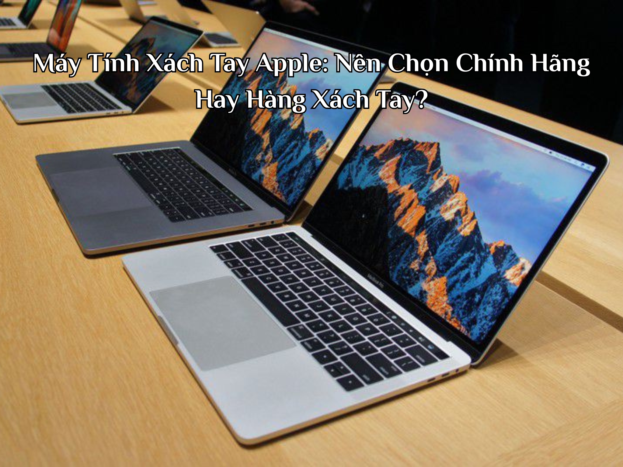 Máy Tính Xách Tay Apple: Nên Chọn Chính Hãng Hay Hàng Xách Tay?