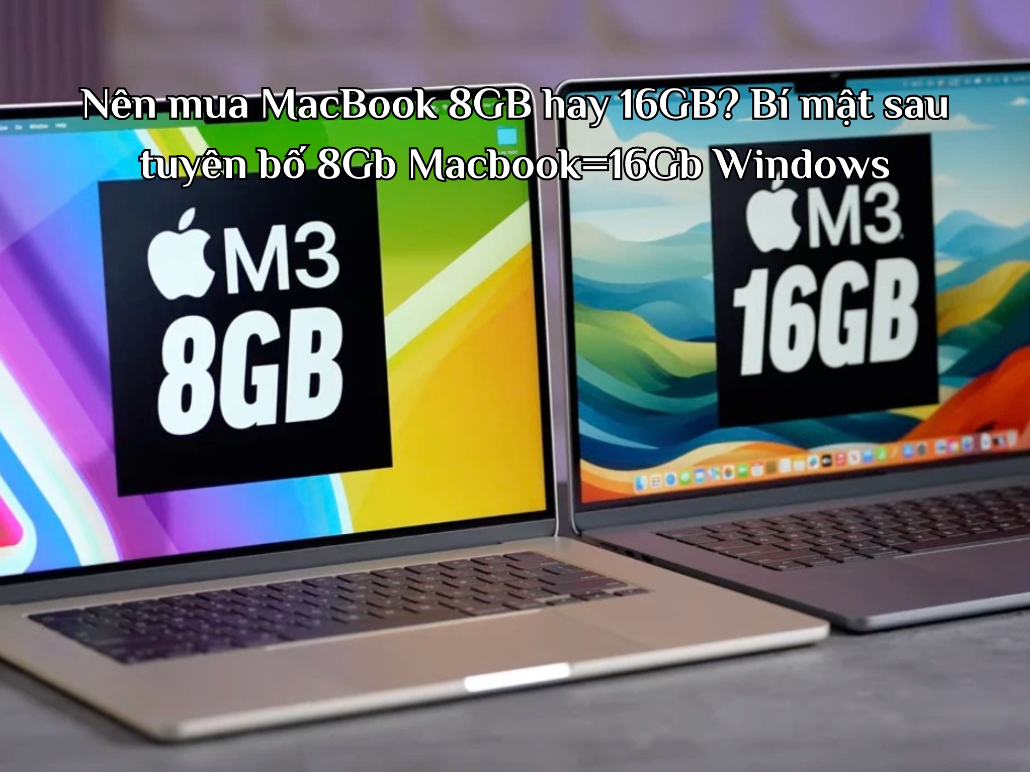 Nên mua MacBook 8GB hay 16GB? Bí mật sau tuyên bố 8Gb Macbook=16Gb Windows