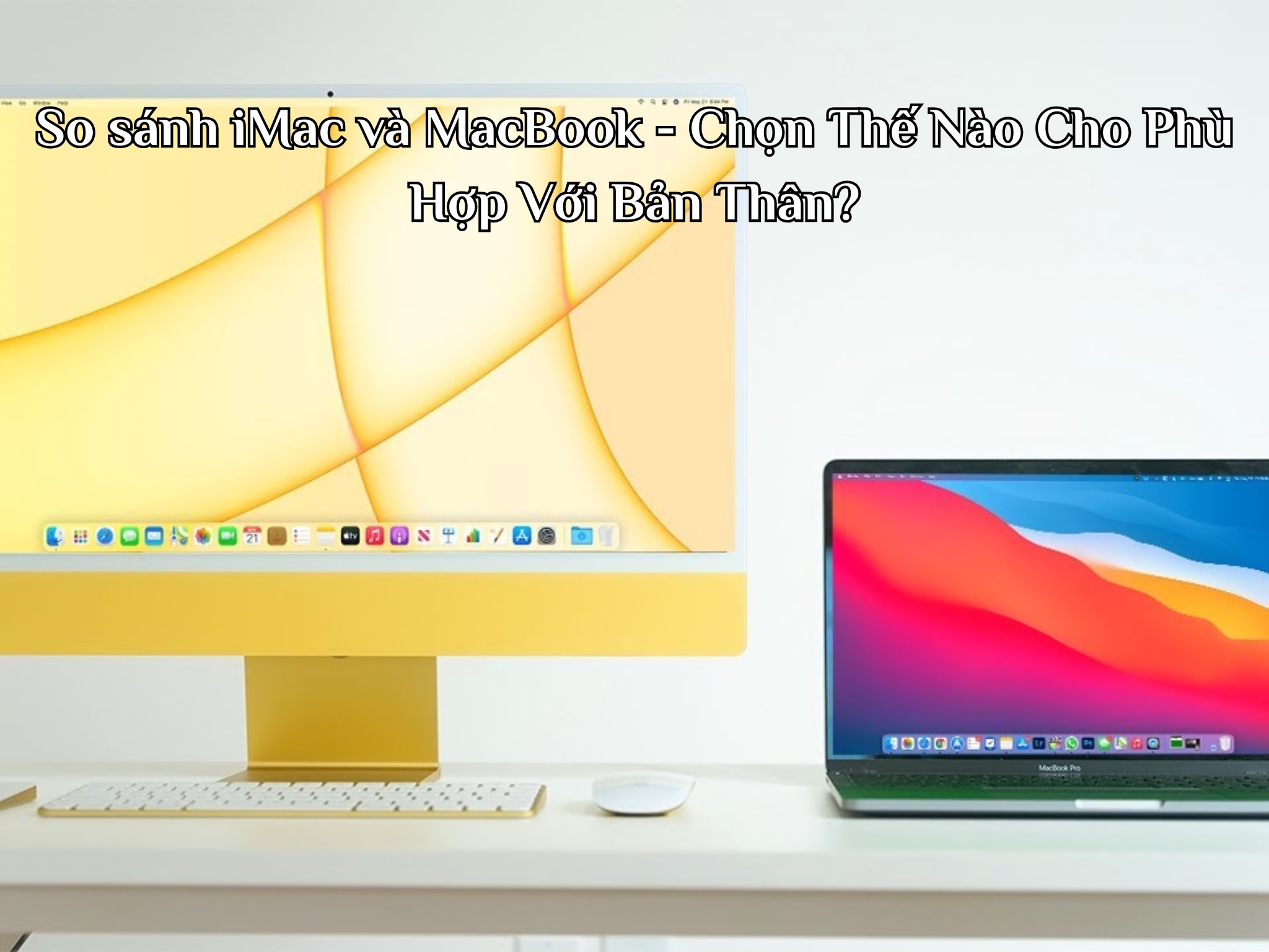 So sánh iMac và MacBook - Chọn Thế Nào Cho Phù Hợp Với Bản Thân?