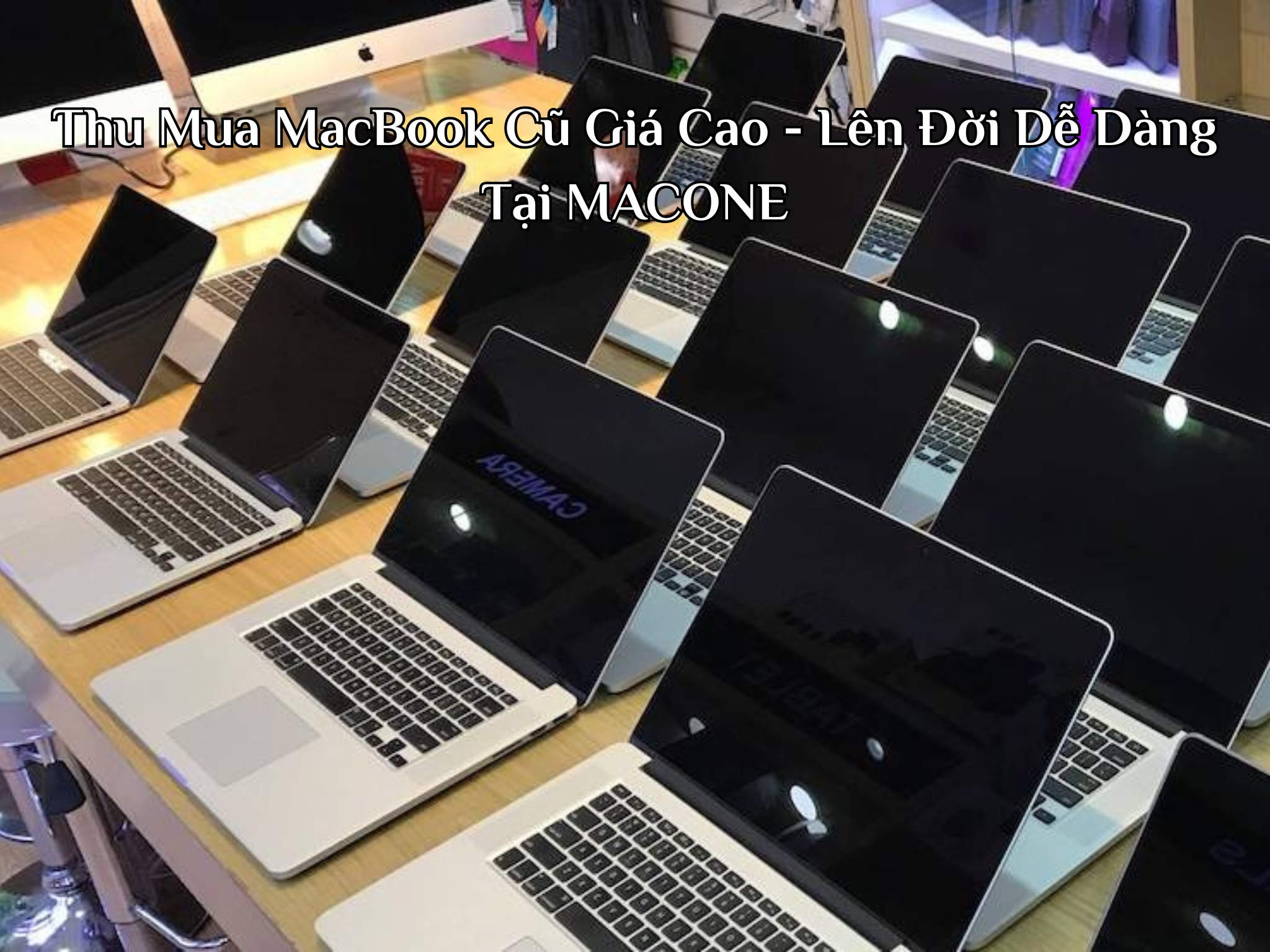 Thu Mua MacBook Cũ Giá Cao - Lên Đời Dễ Dàng Tại MACONE