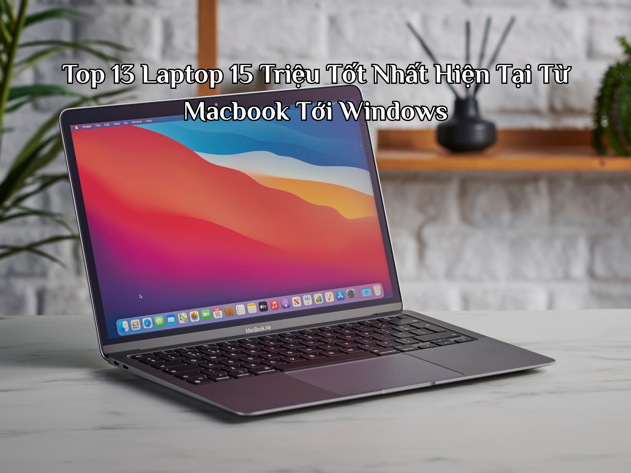 Top 13 Laptop 15 Triệu Tốt Nhất Hiện Tại Từ Macbook Tới Windows