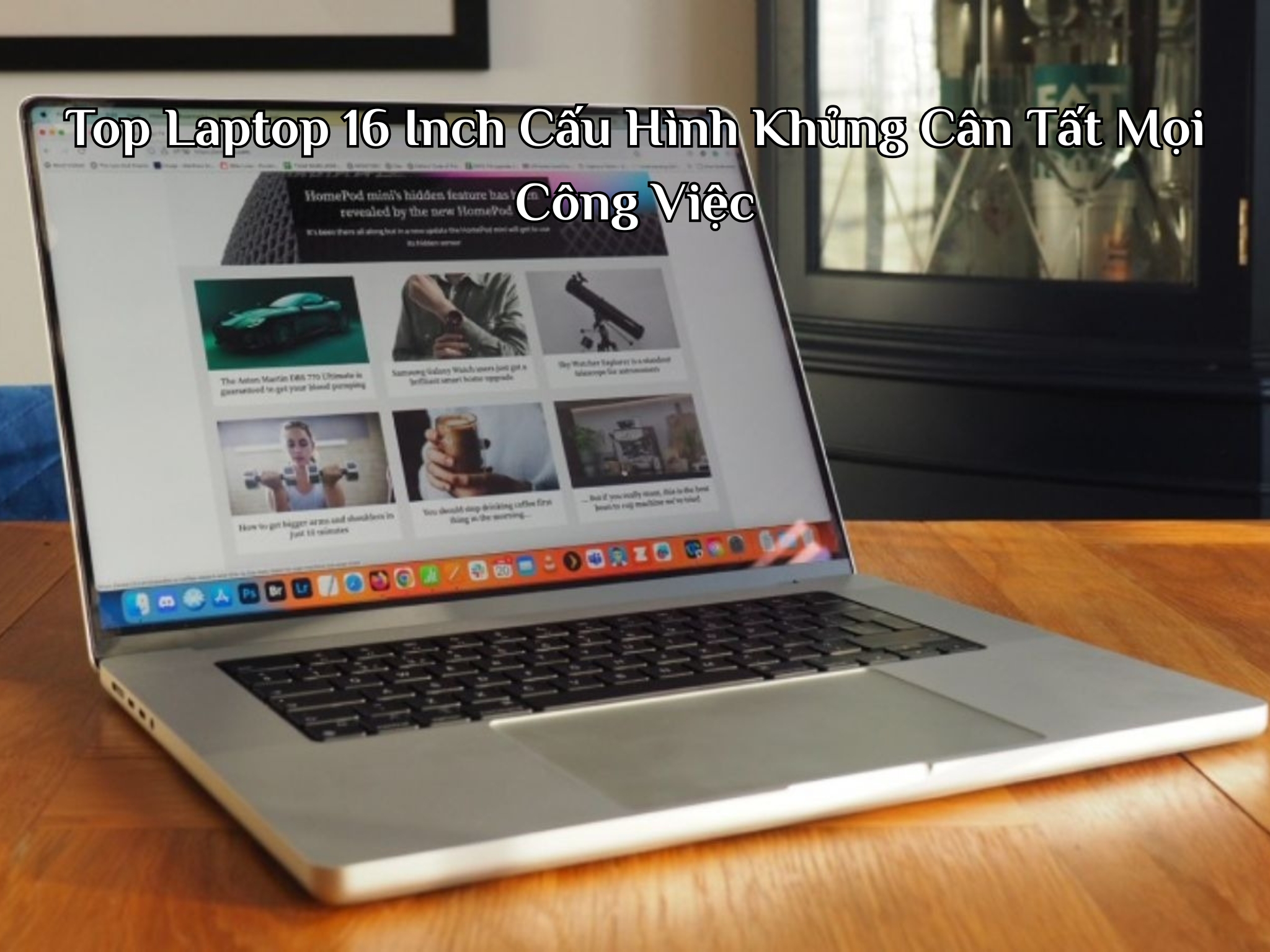 Top Laptop 16 Inch Cấu Hình Khủng Cân Tất Mọi Công Việc