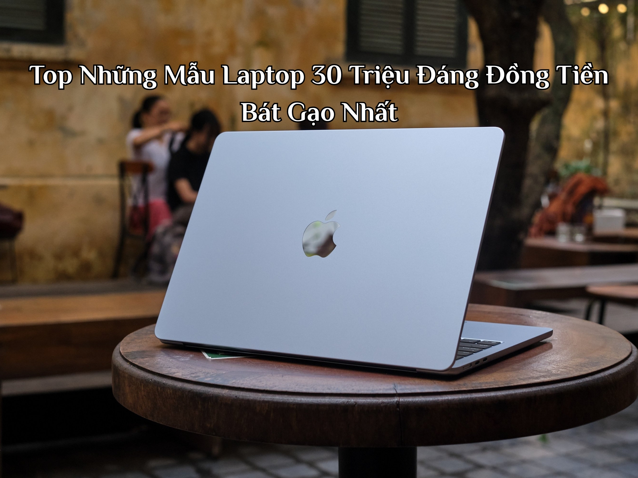 Top Những Mẫu Laptop 30 Triệu Đáng Đồng Tiền Bát Gạo Nhất