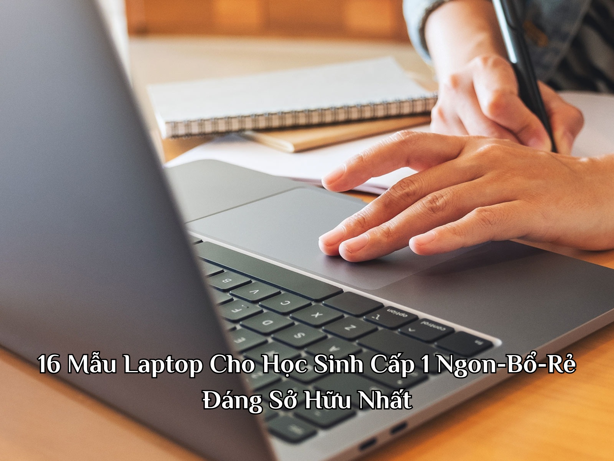 16 Mẫu Laptop Cho Học Sinh Cấp 1 Ngon-Bổ-Rẻ Đáng Sở Hữu Nhất