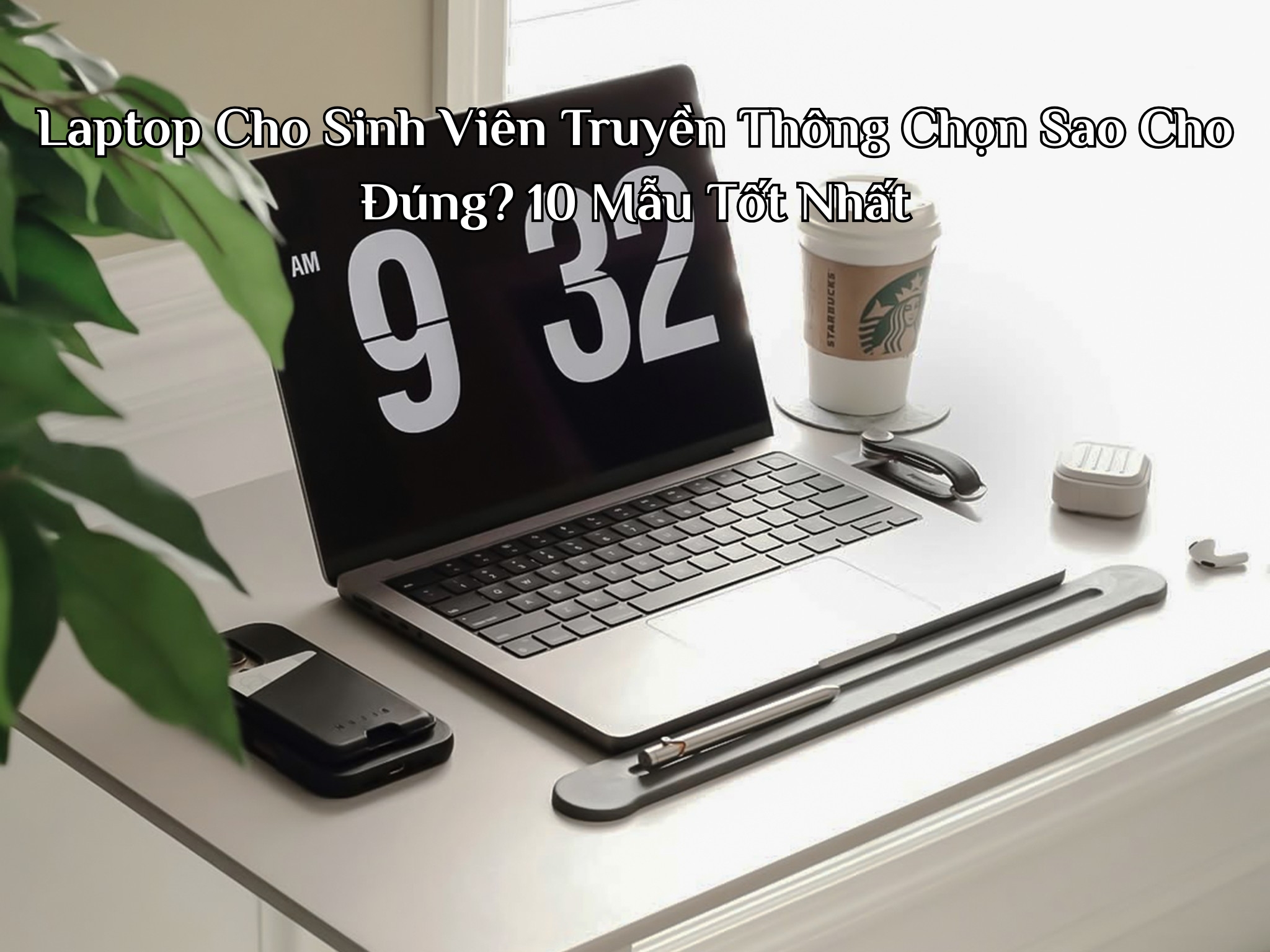 Laptop Cho Sinh Viên Truyền Thông Chọn Sao Cho Đúng? 10 Mẫu Tốt Nhất