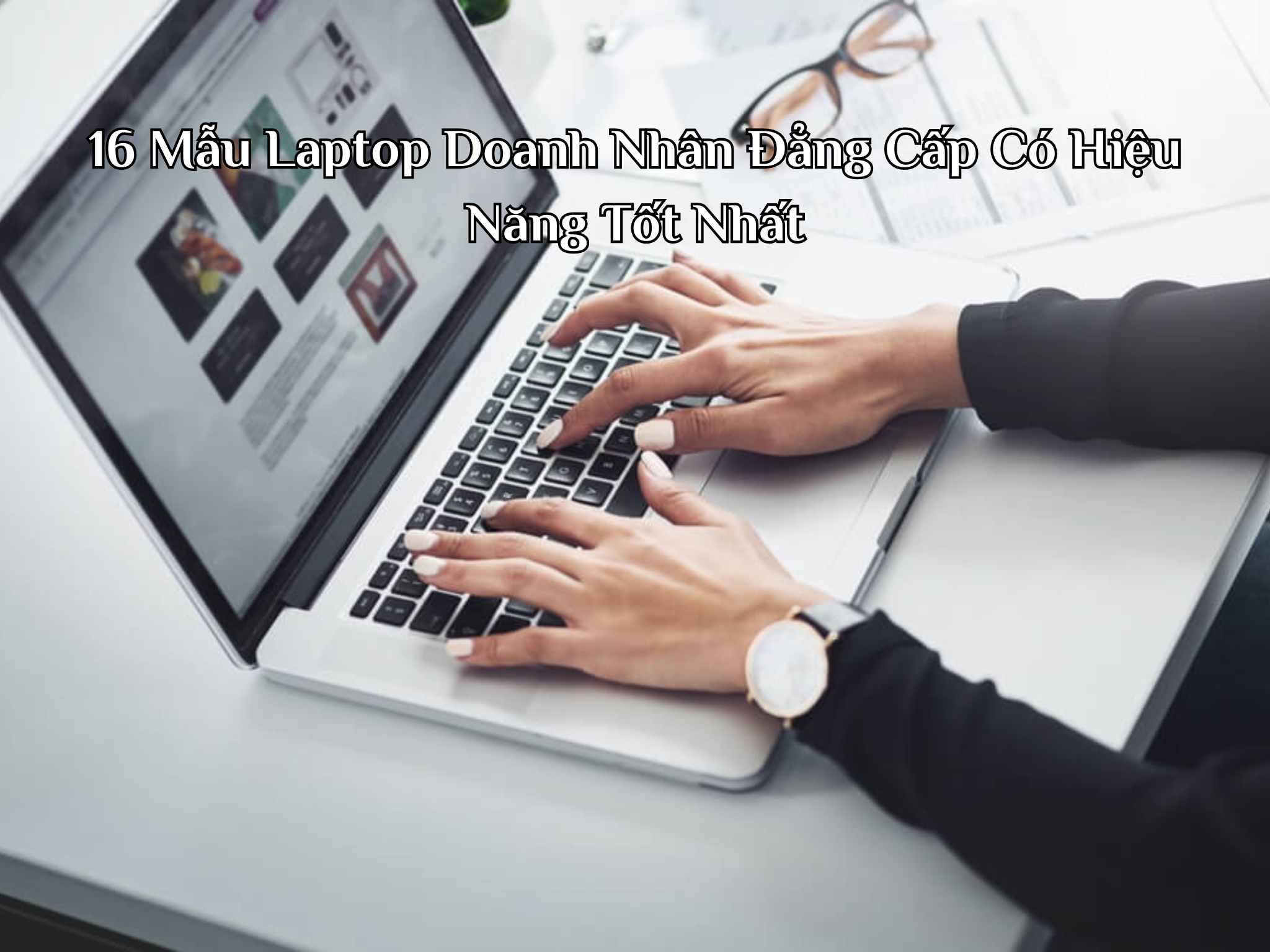 16 Mẫu Laptop Doanh Nhân Đẳng Cấp Có Hiệu Năng Tốt Nhất