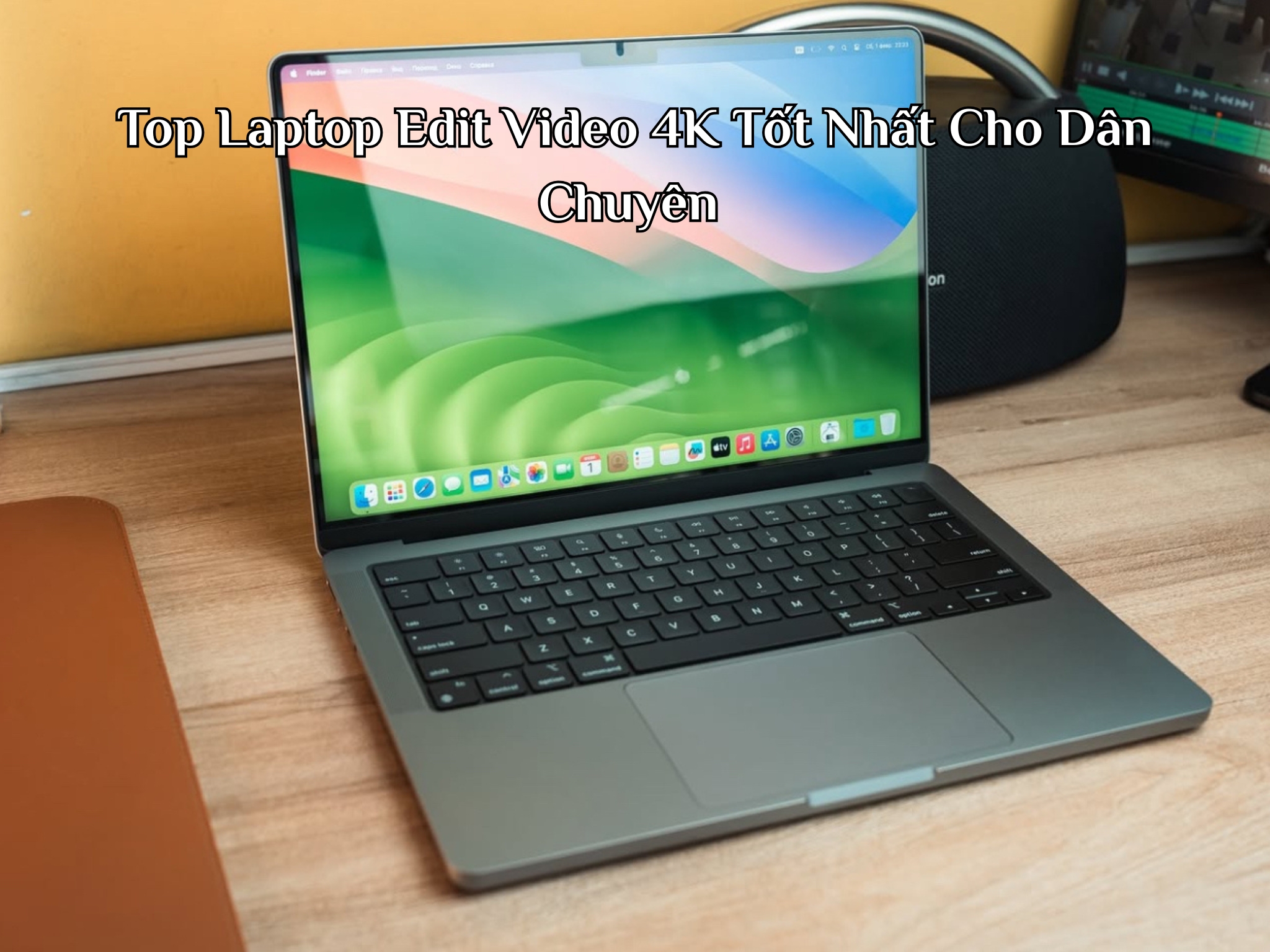 Top Laptop Edit Video 4K Tốt Nhất Cho Dân Chuyên