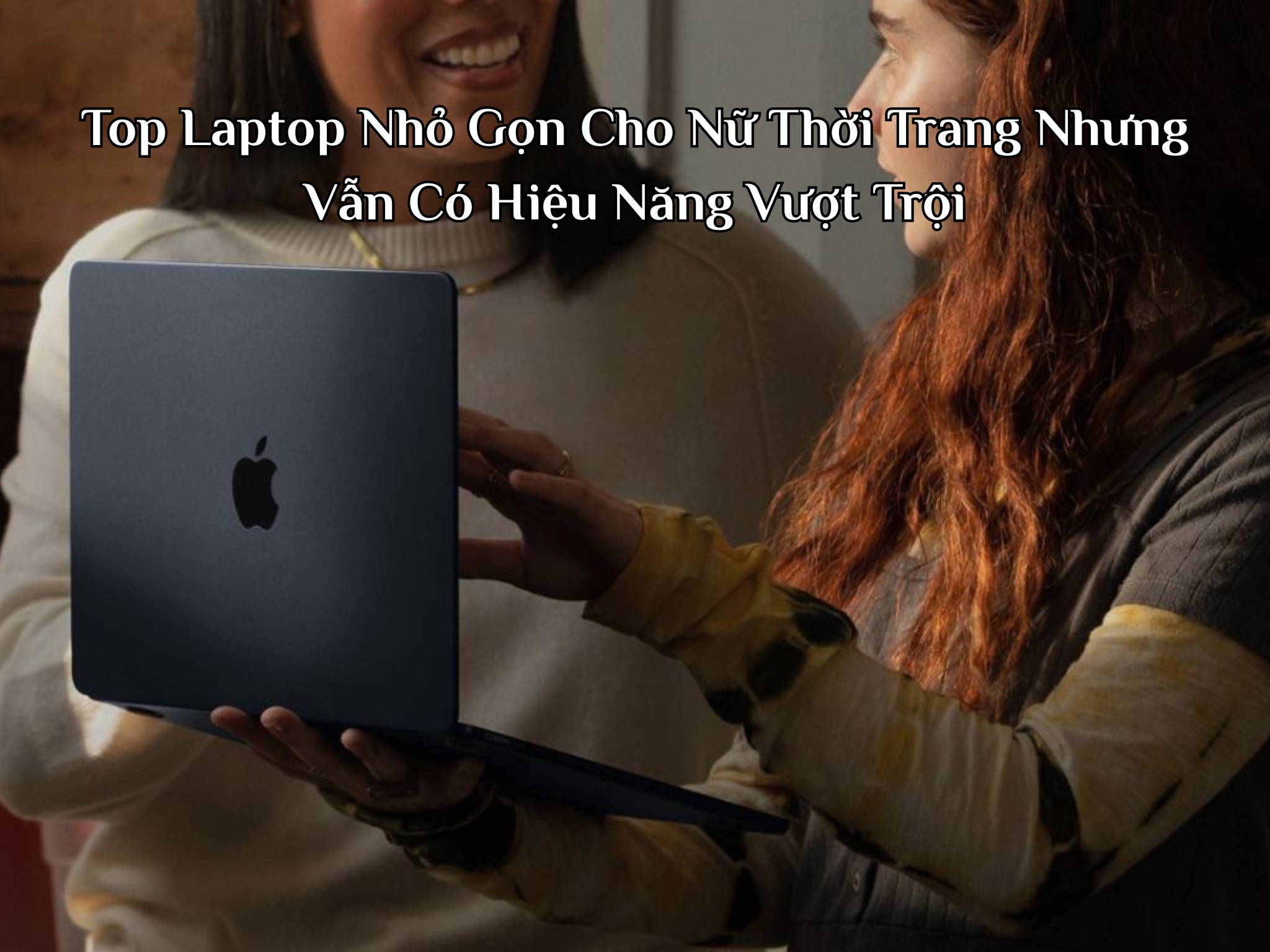 Top Laptop Nhỏ Gọn Cho Nữ Thời Trang Nhưng Vẫn Có Hiệu Năng Vượt Trội