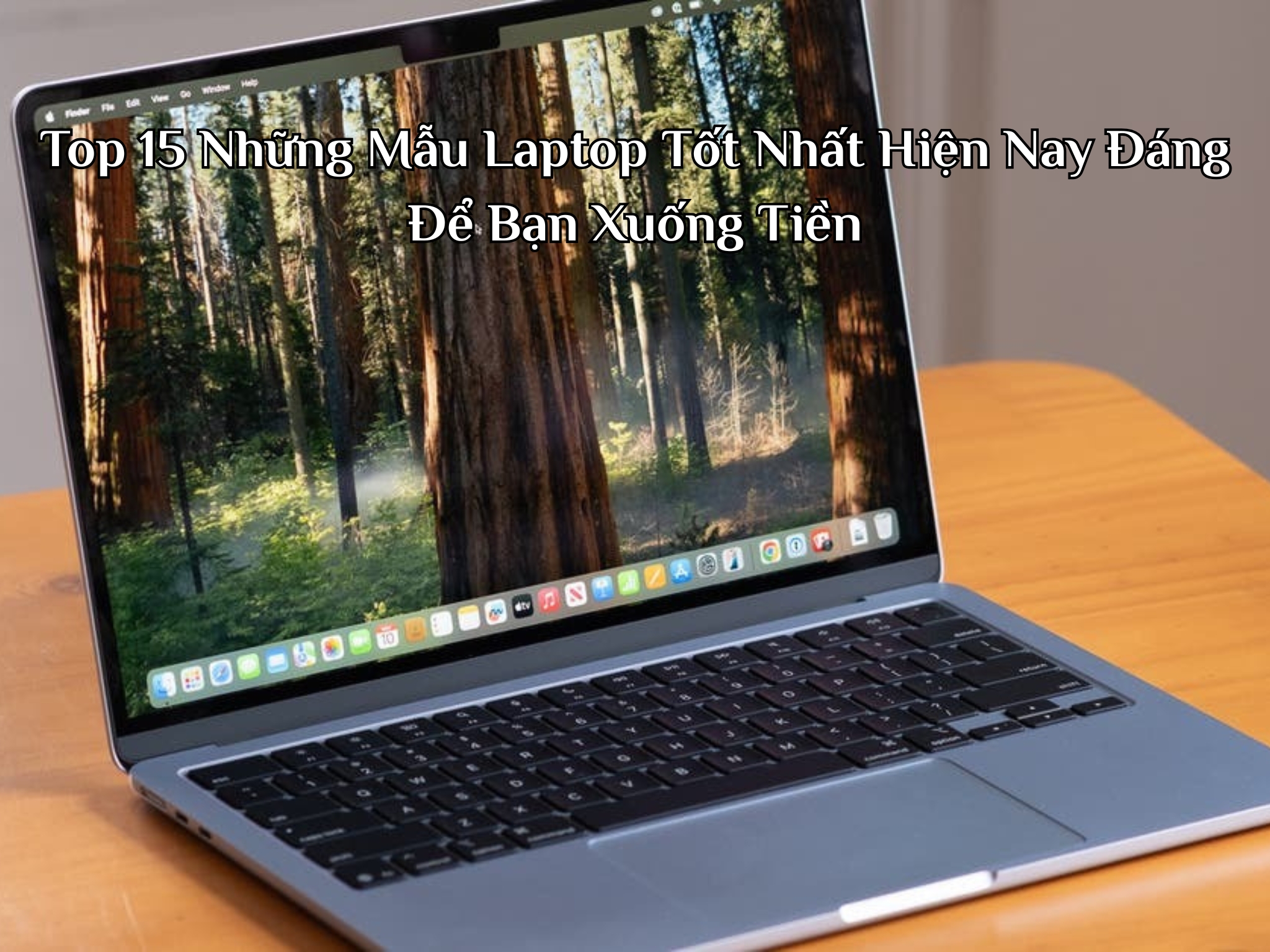 Top 15 Những Mẫu Laptop Tốt Nhất Hiện Nay Đáng Để Bạn Xuống Tiền