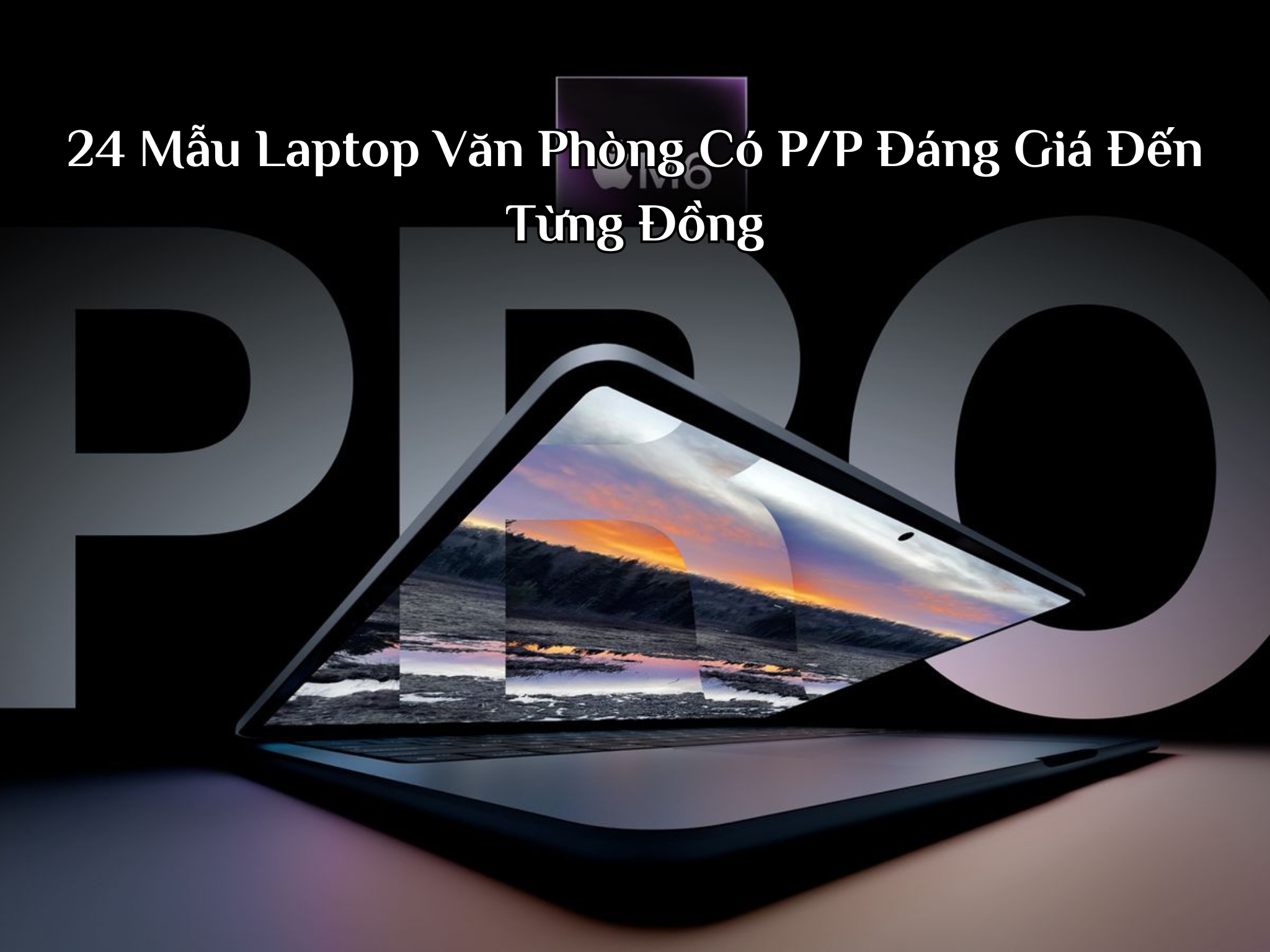 24 Mẫu Laptop Văn Phòng Có P/P Đáng Giá Đến Từng Đồng Nhất