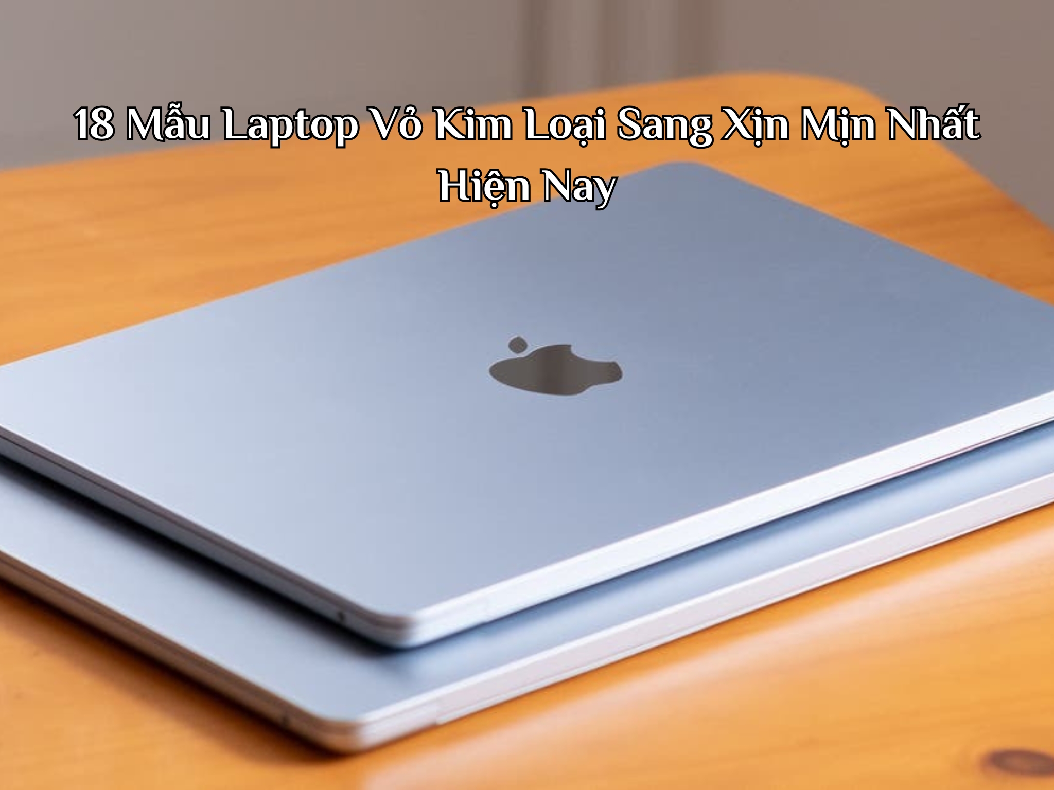 18 Mẫu Laptop Vỏ Kim Loại Sang Xịn Mịn Nhất Hiện Nay