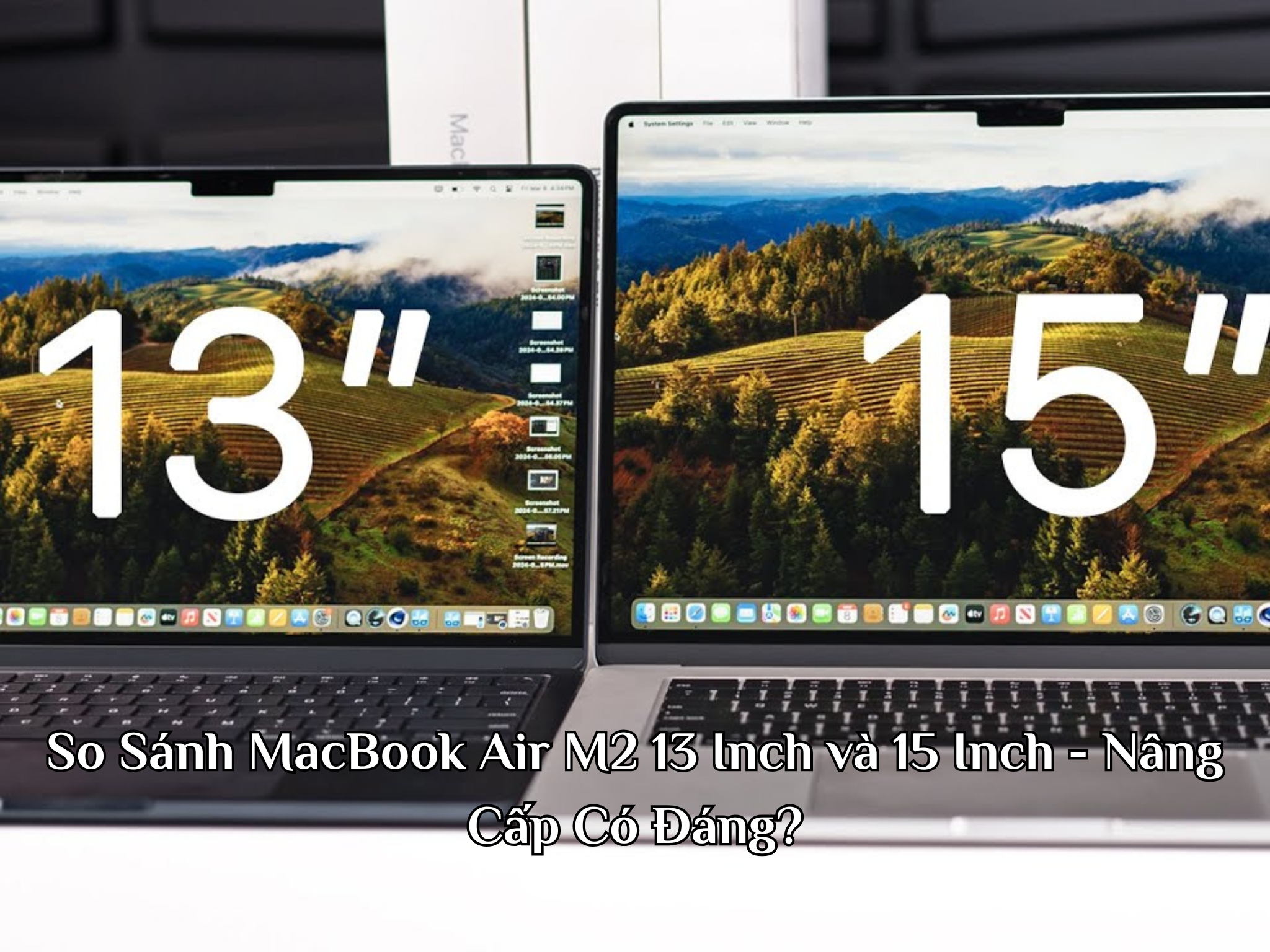 So Sánh MacBook Air M2 13 Inch và 15 Inch - Nâng Cấp Có Đáng?