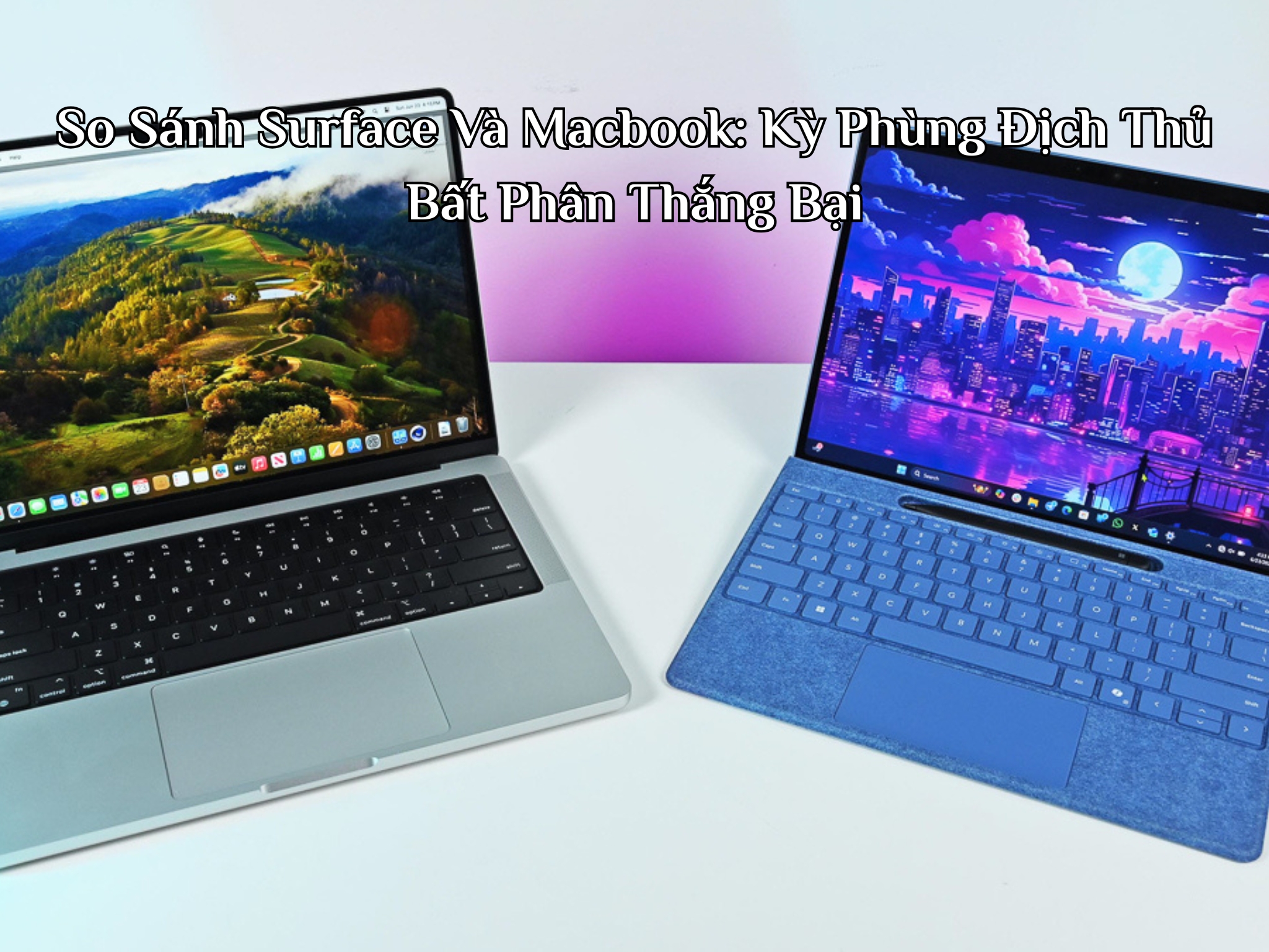 So Sánh Surface Và Macbook: Kỳ Phùng Địch Thủ Bất Phân Thắng Bại
