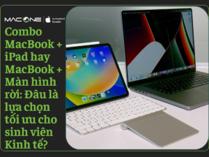 Combo MacBook + iPad hay MacBook + Màn hình rời: Đâu là lựa chọn tối ưu cho sinh viên Kinh tế?