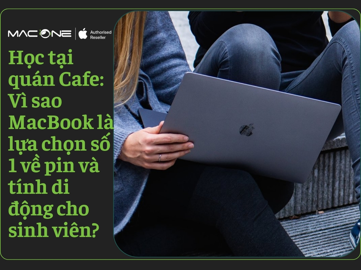 Học nhóm tại quán Cafe: Tại sao MacBook là lựa chọn số 1 về pin và tính di động cho sinh viên năng động?