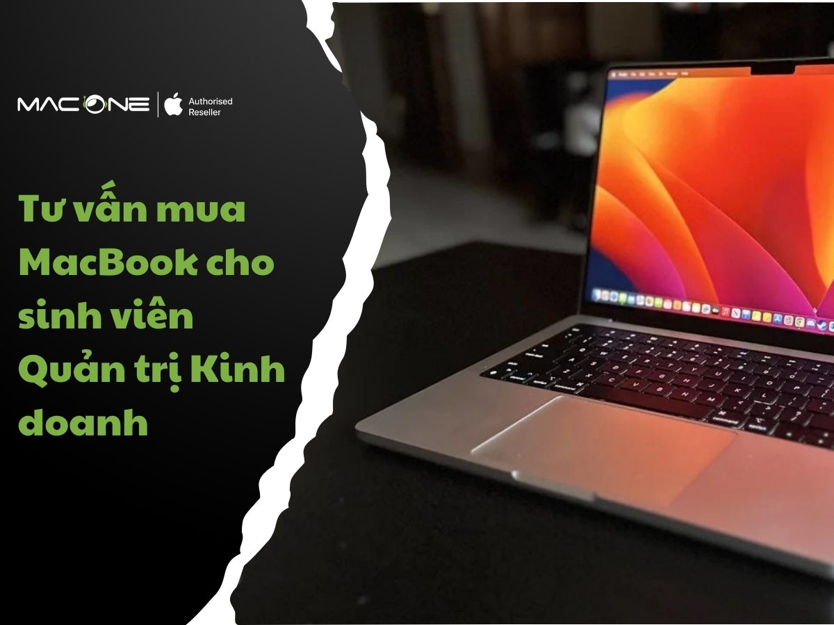 Tư vấn mua MacBook cho sinh viên Quản trị Kinh doanh: Chiến lược đầu tư thông minh & Tối ưu hiệu suất