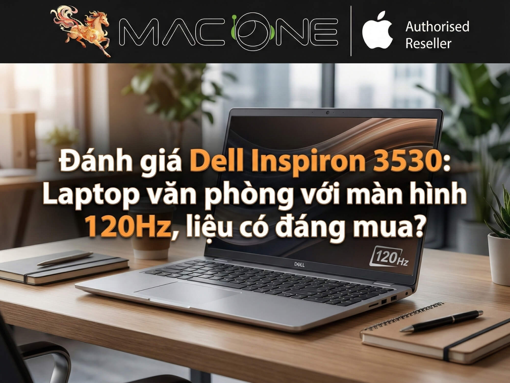 Đánh giá Dell Inspiron 3530: Laptop văn phòng với màn hình 120Hz, liệu có đáng mua?