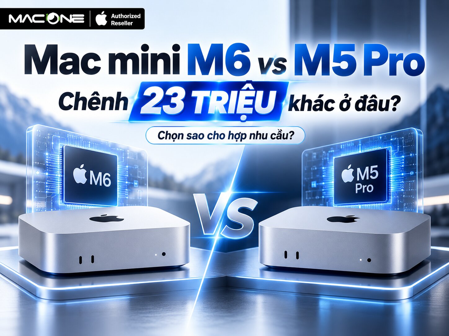 Mac mini M6 vs M5 Pro: chênh 23 triệu khác ở đâu, chọn sao?